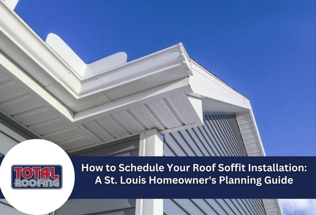How to Schedule Your Roof Soffit Installation: A St. Louis Homeowner's Planning Guide